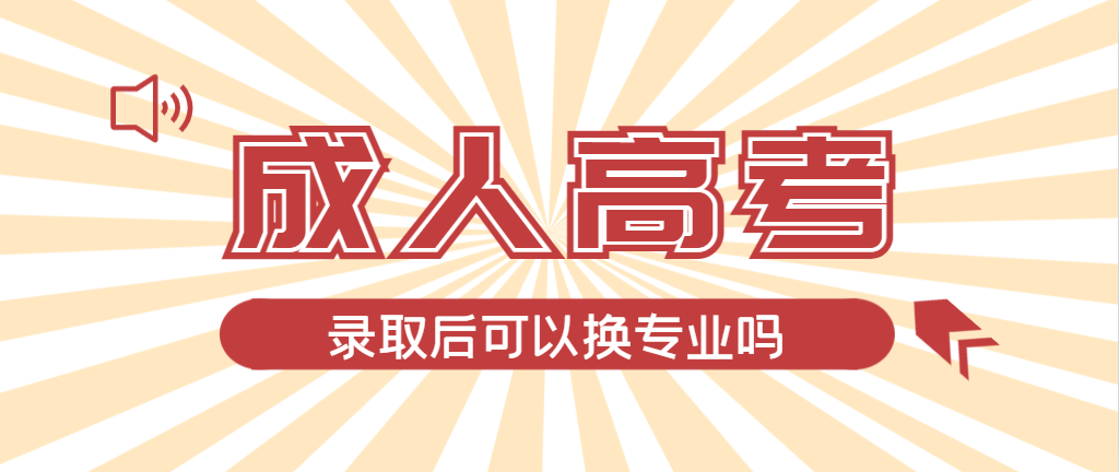 2024年莱芜成人高考录取后还可以换专业吗？莱芜成考网